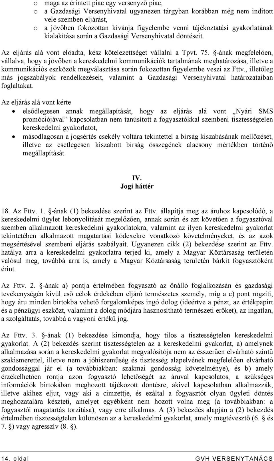 -ának megfelelıen, vállalva, hogy a jövıben a kereskedelmi kommunikációk tartalmának meghatározása, illetve a kommunikációs eszközök megválasztása során fokozottan figyelembe veszi az Fttv.