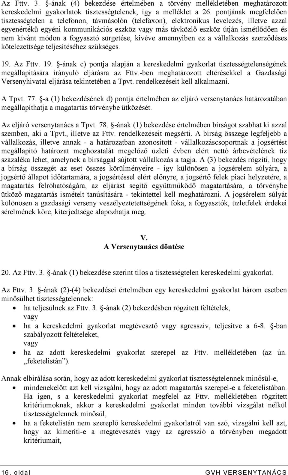nem kívánt módon a fogyasztó sürgetése, kivéve amennyiben ez a vállalkozás szerzıdéses kötelezettsége teljesítéséhez szükséges. 19.