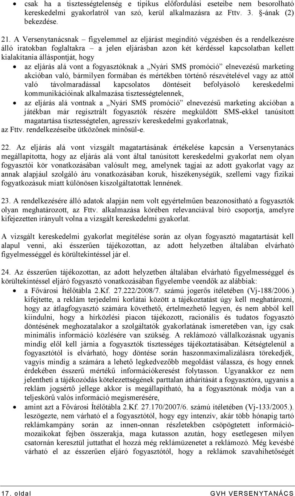 az eljárás alá vont a fogyasztóknak a Nyári SMS promóció elnevezéső marketing akcióban való, bármilyen formában és mértékben történı részvételével vagy az attól való távolmaradással kapcsolatos