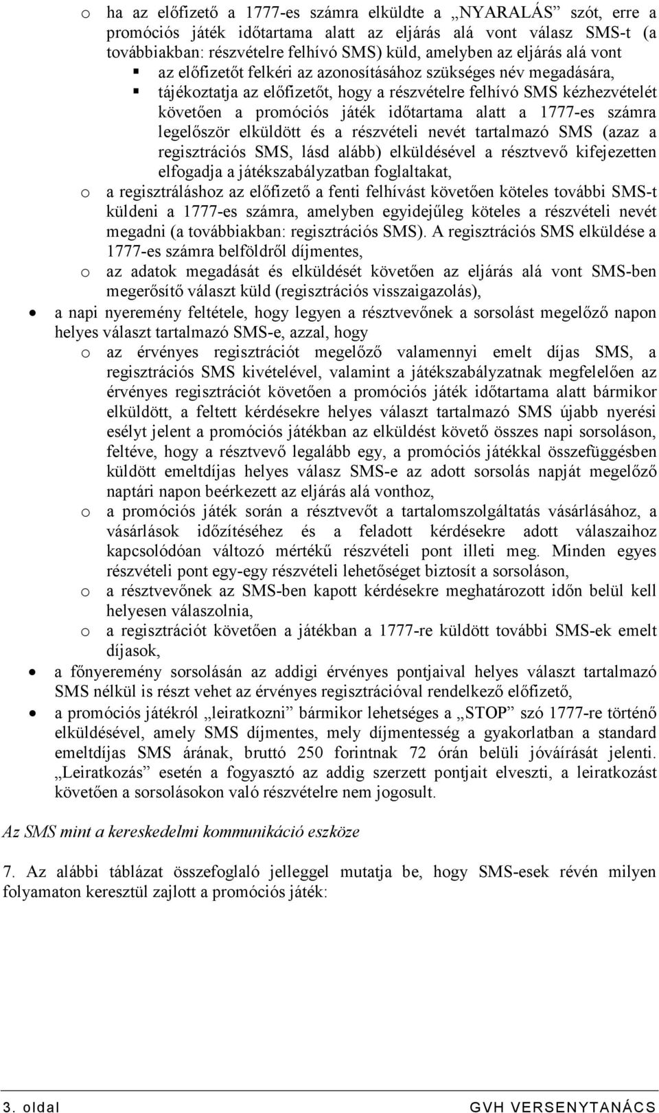 a 1777-es számra legelıször elküldött és a részvételi nevét tartalmazó SMS (azaz a regisztrációs SMS, lásd alább) elküldésével a résztvevı kifejezetten elfogadja a játékszabályzatban foglaltakat, o a