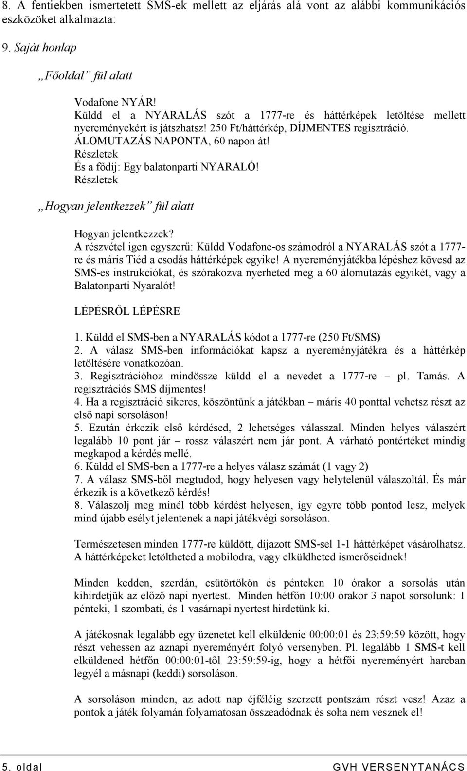Részletek És a fıdíj: Egy balatonparti NYARALÓ! Részletek Hogyan jelentkezzek fül alatt Hogyan jelentkezzek?