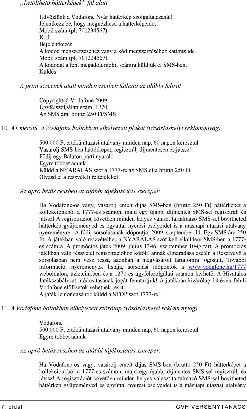 Küldés A print screenek alatt minden esetben látható az alábbi felirat Copyright@ Vodafone 2009 Ügyfélszolgálati szám: 1270 Az SMS ára: bruttó 250 Ft/SMS 10.