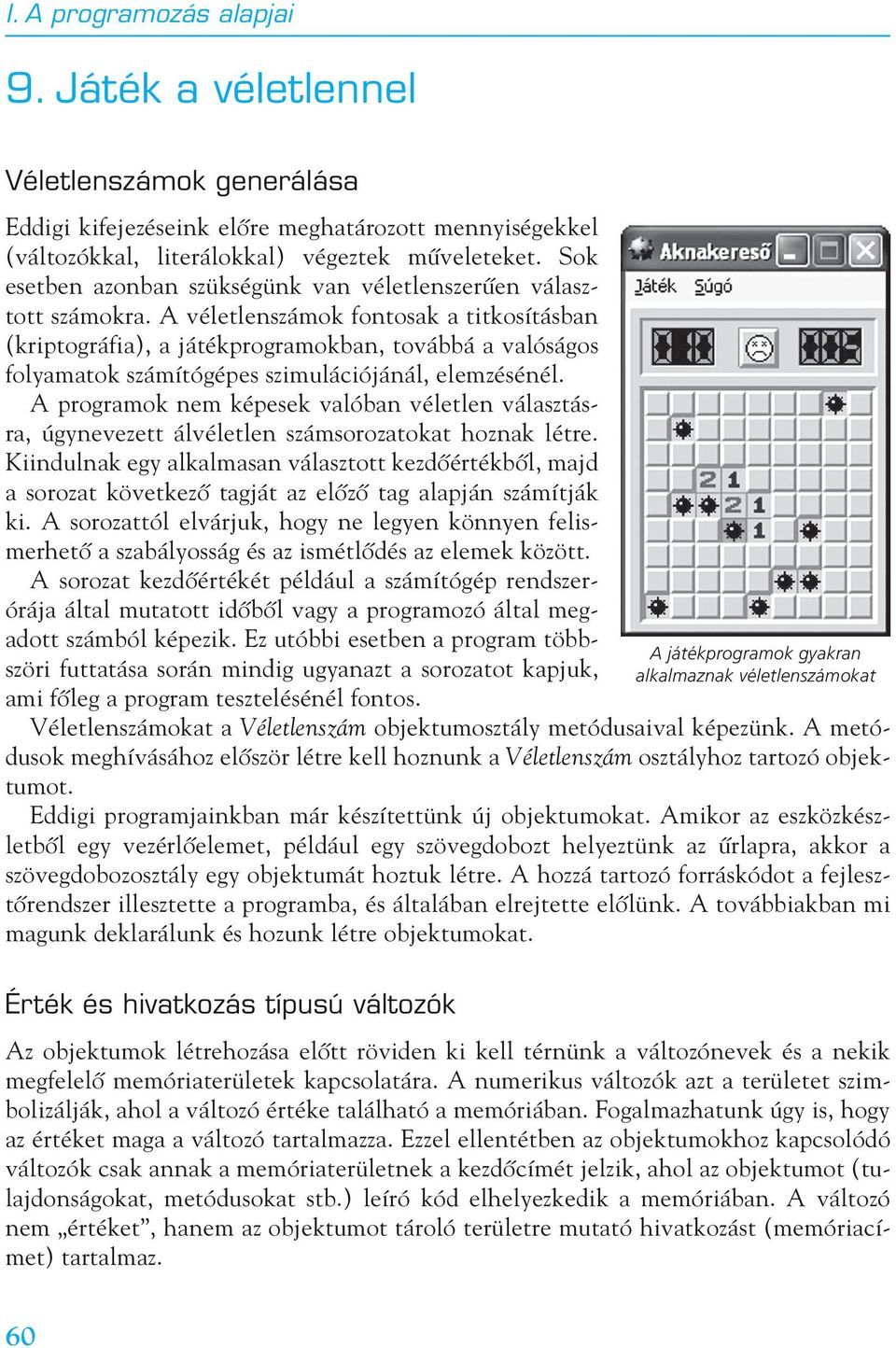 A véletlenszámok fontosak a titkosításban (kriptográfia), a játékprogramokban, továbbá a valóságos folyamatok számítógépes szimulációjánál, elemzésénél.