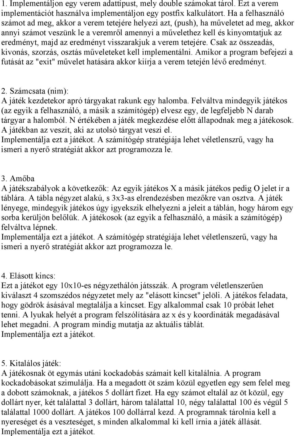 az eredményt visszarakjuk a verem tetejére. Csak az összeadás, kivonás, szorzás, osztás műveleteket kell implementálni.