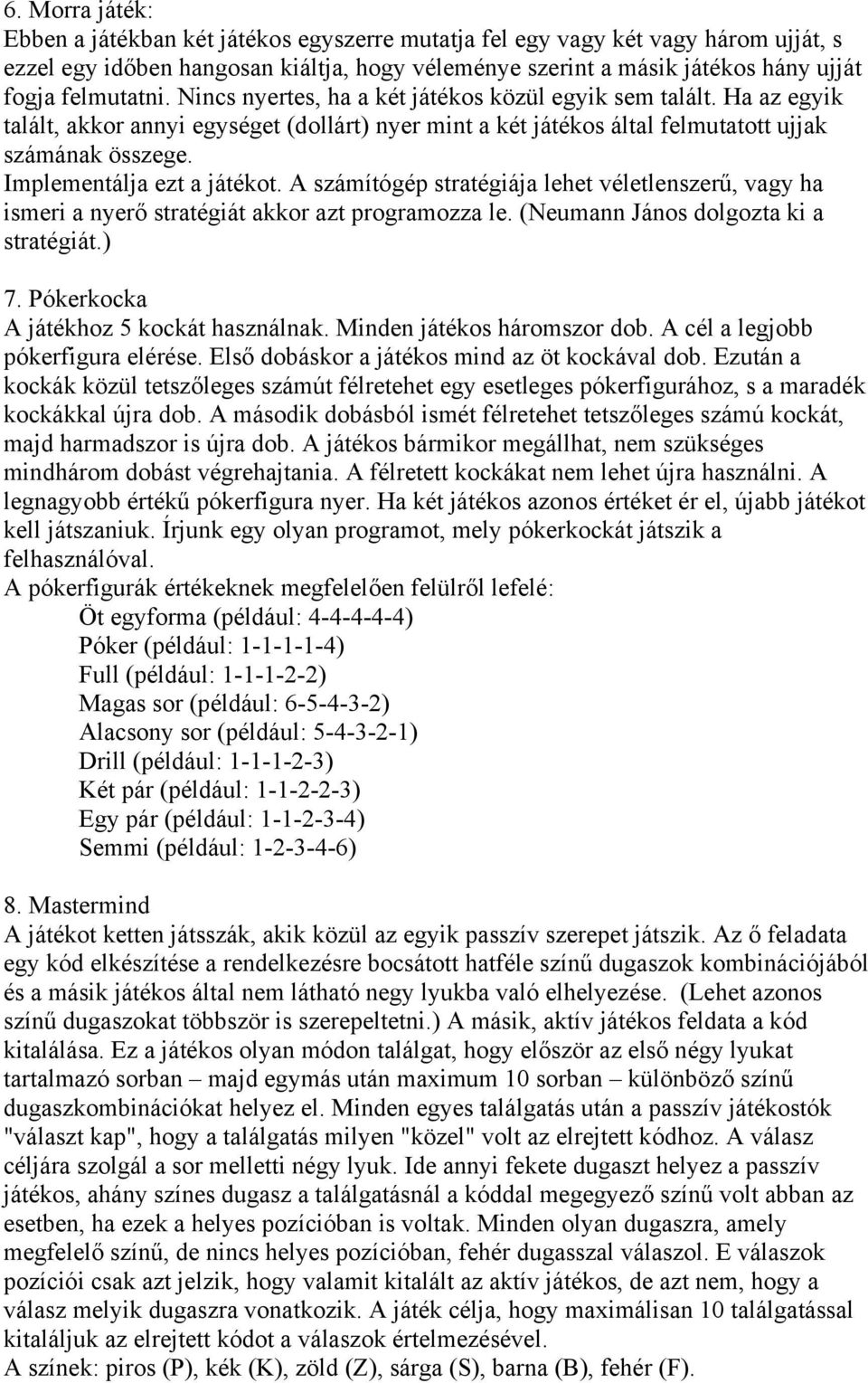 A számítógép stratégiája lehet véletlenszerű, vagy ha (Neumann János dolgozta ki a stratégiát.) 7. Pókerkocka A játékhoz 5 kockát használnak. Minden játékos háromszor dob.