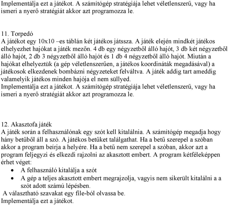 Miután a hajókat elhelyeztük (a gép véletlenszerűen, a játékos koordináták megadásával) a játékosok elkezdenek bombázni négyzeteket felváltva.