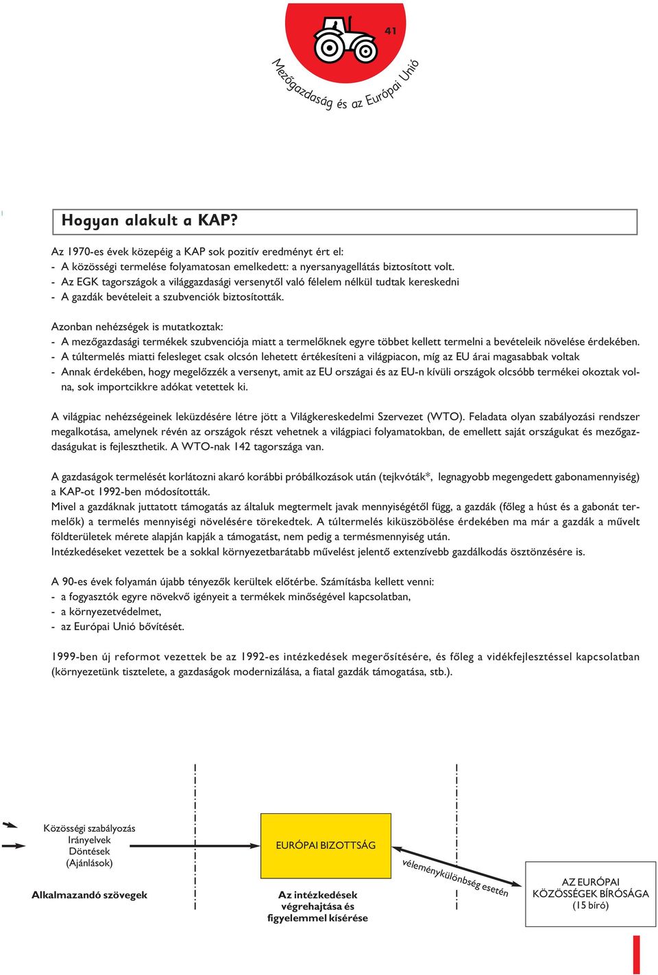 Azonban nehézégek i mutatkoztak: - A mezôgazdaági termékek zubvenciója miatt a termelôknek egyre többet kellett termelni a bevételeik növelée érdekében.