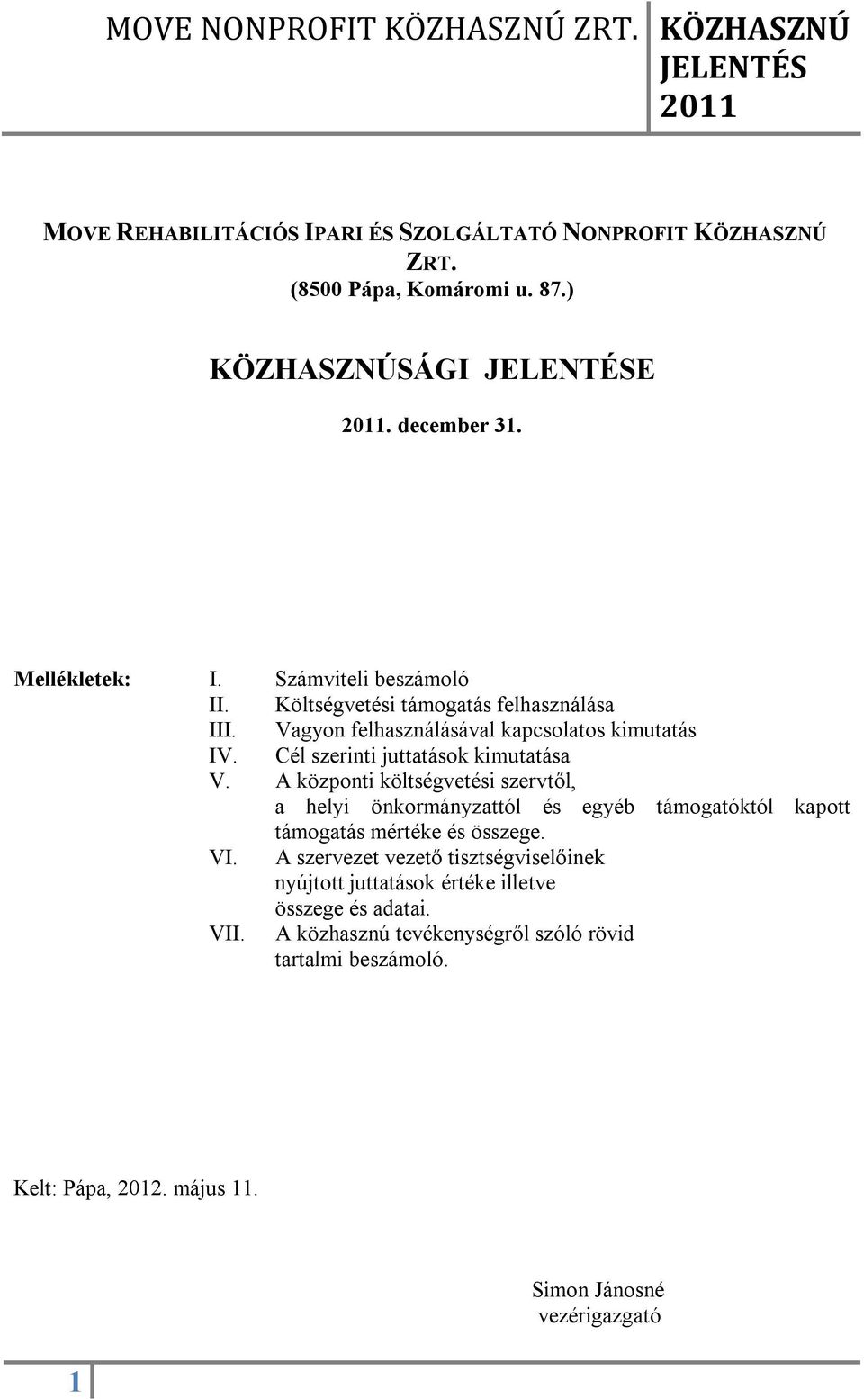 A központi költségvetési szervtől, a helyi önkormányzattól és egyéb támogatóktól kapott támogatás mértéke és összege. VI.