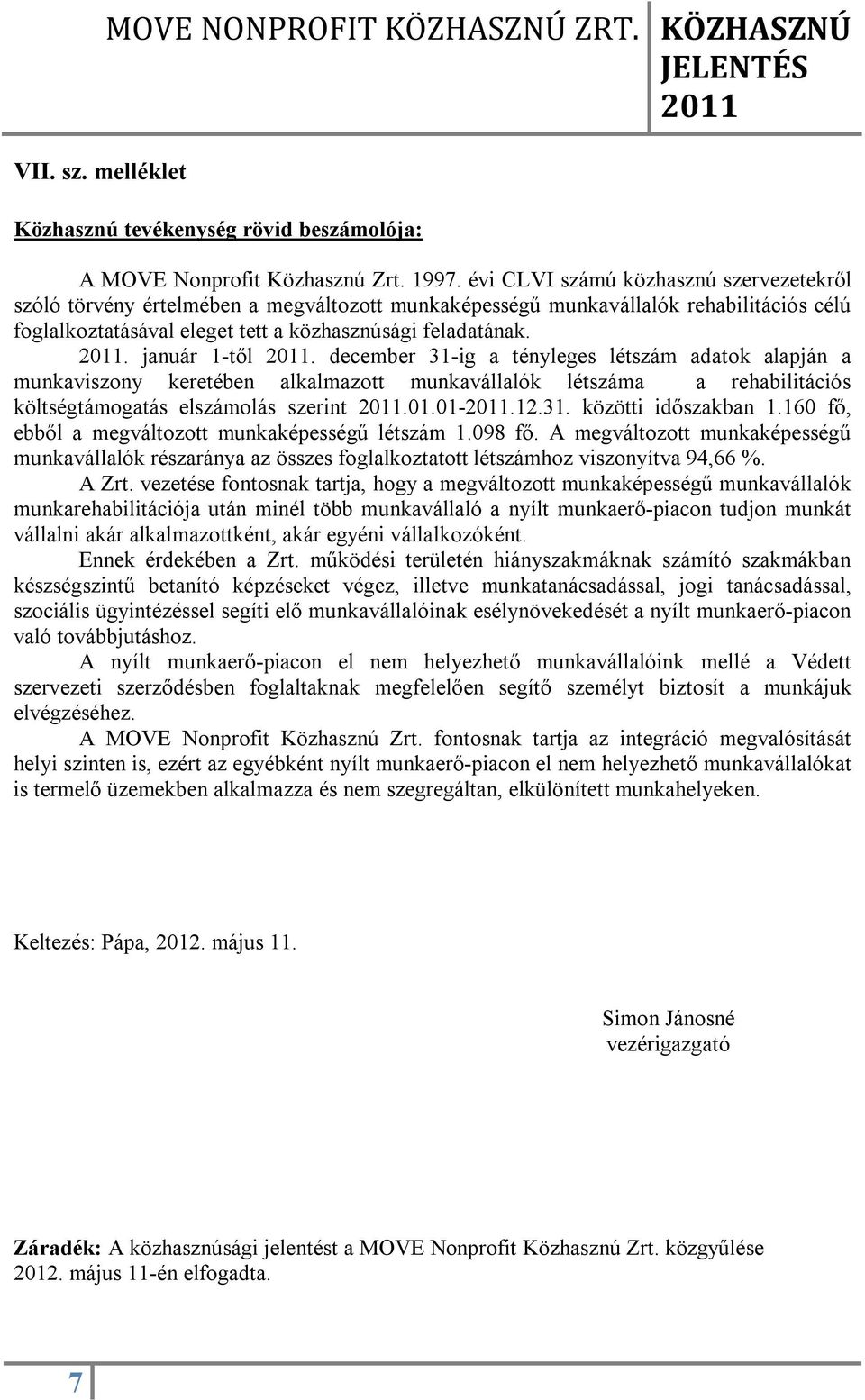 . január 1-től. december 31-ig a tényleges létszám adatok alapján a munkaviszony keretében alkalmazott munkavállalók létszáma a rehabilitációs költségtámogatás elszámolás szerint.01.01-.12.31. közötti időszakban 1.