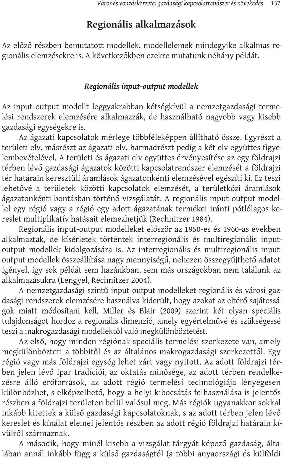 Regionális input-output modellek Az input-output modellt leggyakrabban kétségkívül a nemzetgazdasági termelési rendszerek elemzésére alkalmazzák, de használható nagyobb vagy kisebb gazdasági