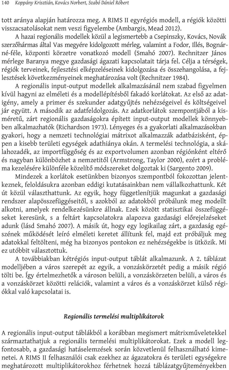 A hazai regionális modellek közül a legismertebb a Csepinszky, Kovács, Novák szerzőhármas által Vas megyére kidolgozott mérleg, valamint a Fodor, Illés, Bognárné-féle, központi körzetre vonatkozó