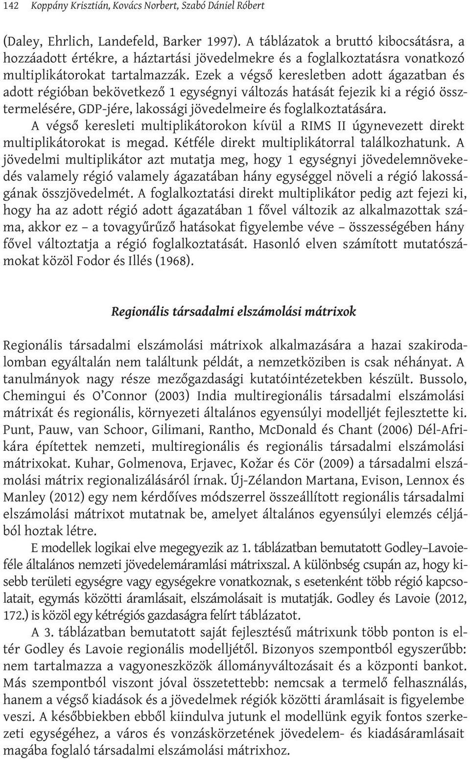 Ezek a végső keresletben adott ágazatban és adott régióban bekövetkező 1 egységnyi változás hatását fejezik ki a régió össztermelésére, GDP-jére, lakossági jövedelmeire és foglalkoztatására.