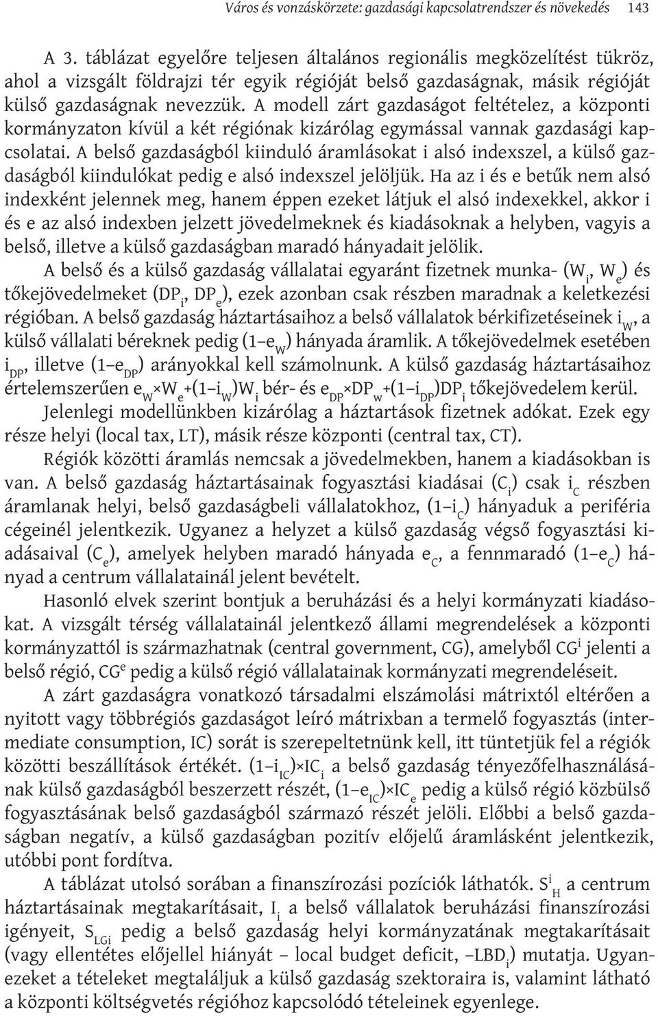 A modell zárt gazdaságot feltételez, a központi kormányzaton kívül a két régiónak kizárólag egymással vannak gazdasági kapcsolatai.