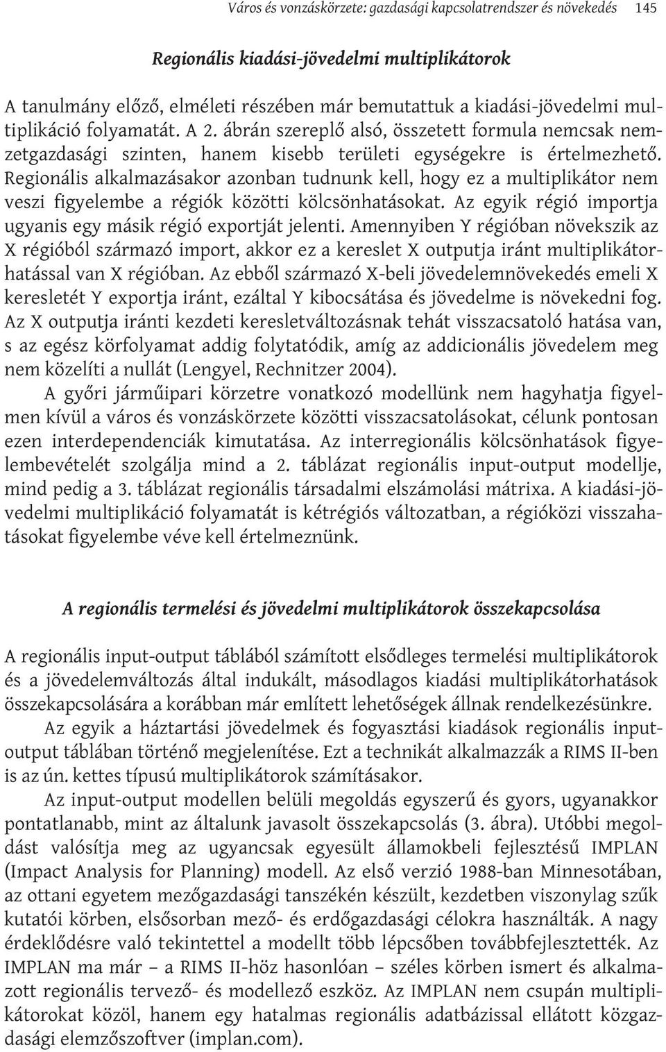 Regionális alkalmazásakor azonban tudnunk kell, hogy ez a multiplikátor nem veszi figyelembe a régiók közötti kölcsönhatásokat. Az egyik régió importja ugyanis egy másik régió exportját jelenti.