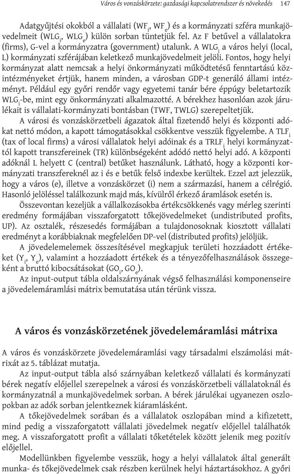 Fontos, hogy helyi kormányzat alatt nemcsak a helyi önkormányzati működtetésű fenntartású közintézményeket értjük, hanem minden, a városban GDP-t generáló állami intézményt.