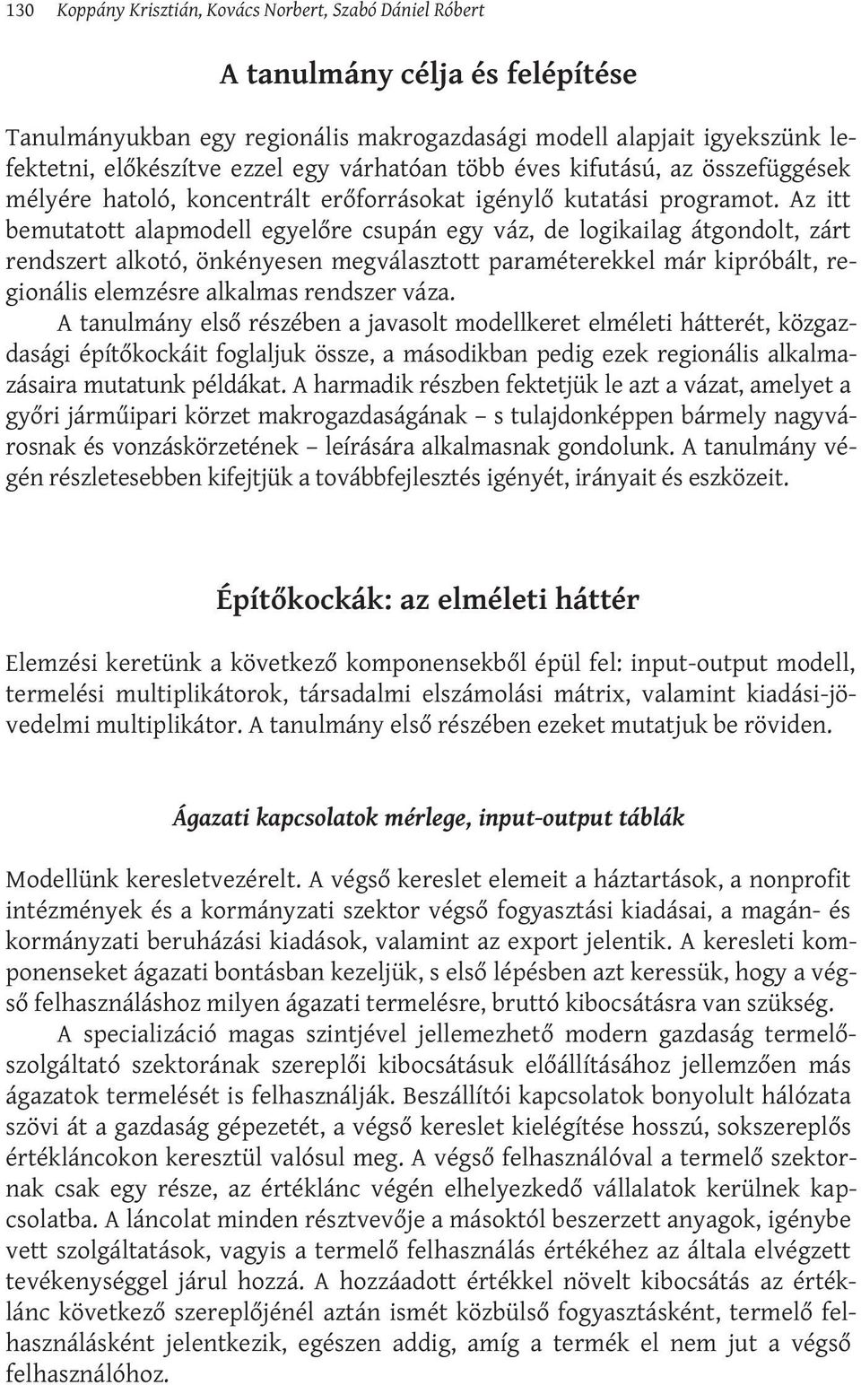 Az itt bemutatott alapmodell egyelőre csupán egy váz, de logikailag átgondolt, zárt rendszert alkotó, önkényesen megválasztott paraméterekkel már kipróbált, regionális elemzésre alkalmas rendszer