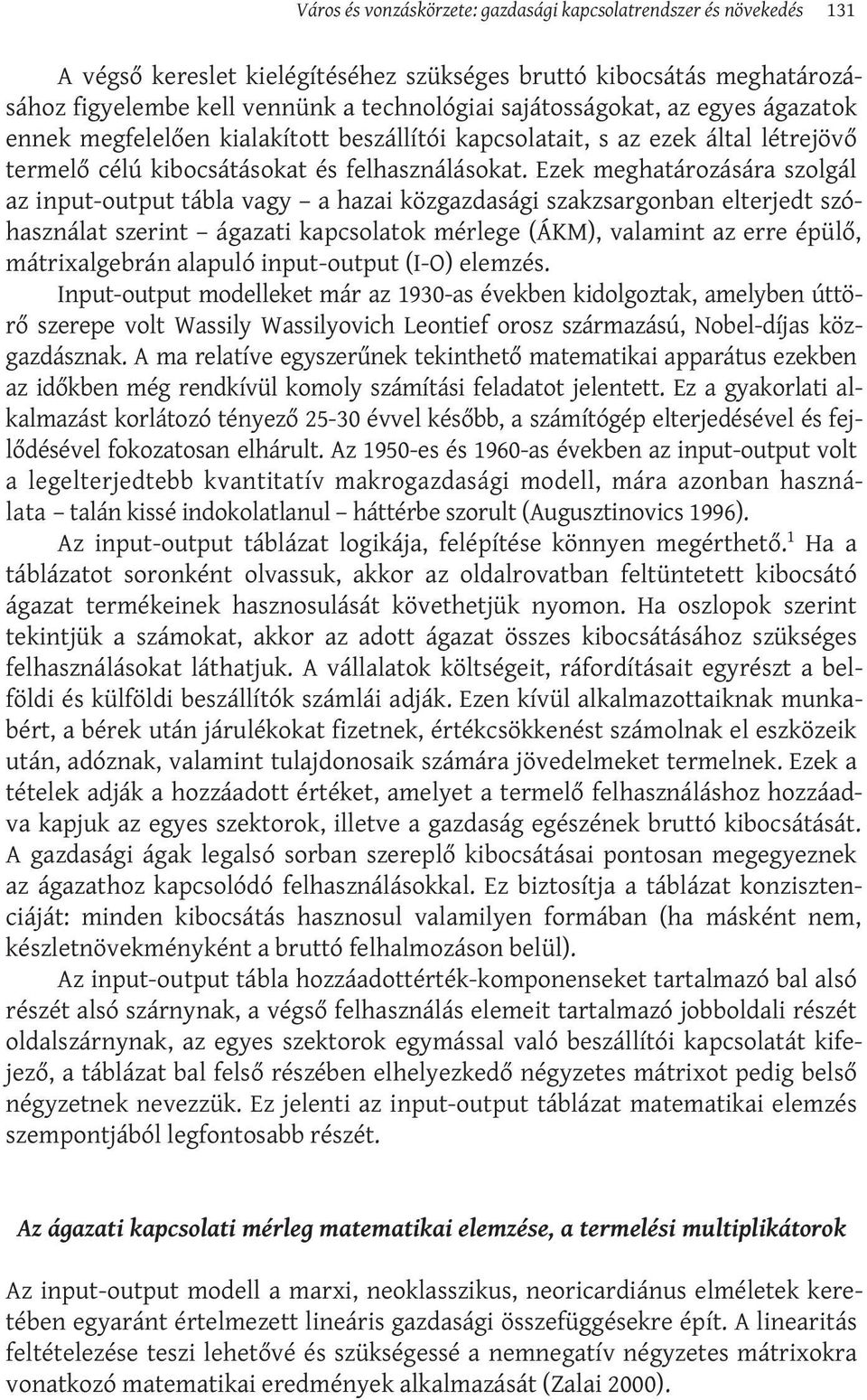 Ezek meghatározására szolgál az input-output tábla vagy a hazai közgazdasági szakzsargonban elterjedt szóhasználat szerint ágazati kapcsolatok mérlege (ÁKM), valamint az erre épülő, mátrixalgebrán