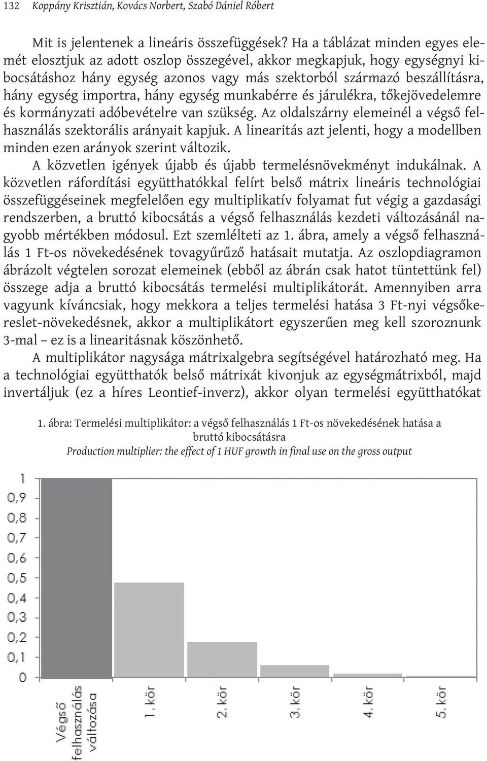 importra, hány egység munkabérre és járulékra, tőkejövedelemre és kormányzati adóbevételre van szükség. Az oldalszárny elemeinél a végső felhasználás szektorális arányait kapjuk.