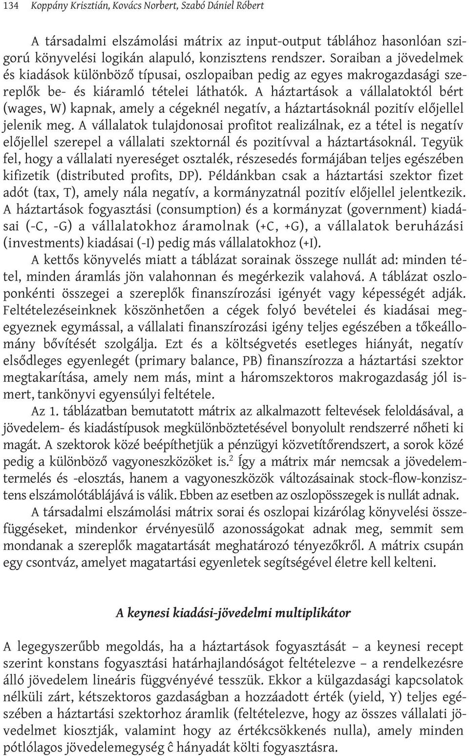 A háztartások a vállalatoktól bért (wages, W) kapnak, amely a cégeknél negatív, a háztartásoknál pozitív előjellel jelenik meg.
