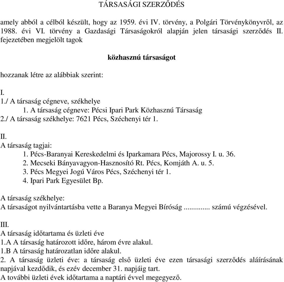 / A társaság székhelye: 7621 Pécs, Széchenyi tér 1. II. A társaság tagjai: 1. Pécs-Baranyai Kereskedelmi és Iparkamara Pécs, Majorossy I. u. 36. 2. Mecseki Bányavagyon-Hasznosító Rt. Pécs, Komjáth A.