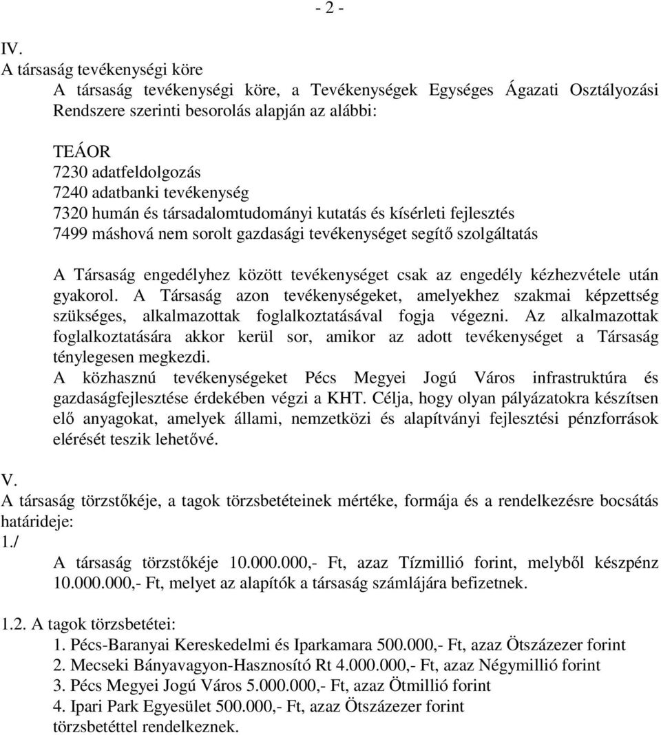 tevékenység 7320 humán és társadalomtudományi kutatás és kísérleti fejlesztés 7499 máshová nem sorolt gazdasági tevékenységet segítő szolgáltatás A Társaság engedélyhez között tevékenységet csak az