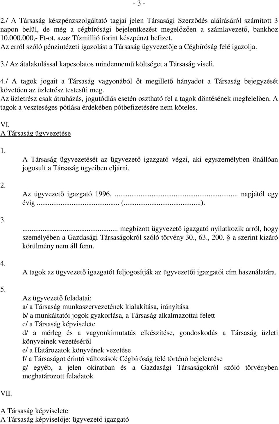 / Az átalakulással kapcsolatos mindennemű költséget a Társaság viseli. 4./ A tagok jogait a Társaság vagyonából őt megillető hányadot a Társaság bejegyzését követően az üzletrész testesíti meg.