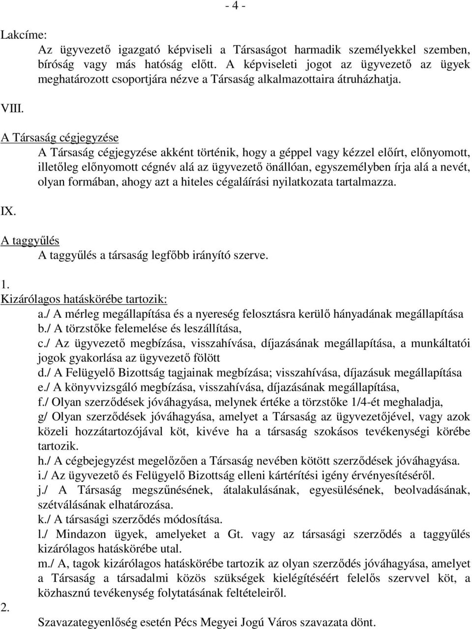 A Társaság cégjegyzése A Társaság cégjegyzése akként történik, hogy a géppel vagy kézzel előírt, előnyomott, illetőleg előnyomott cégnév alá az ügyvezető önállóan, egyszemélyben írja alá a nevét,