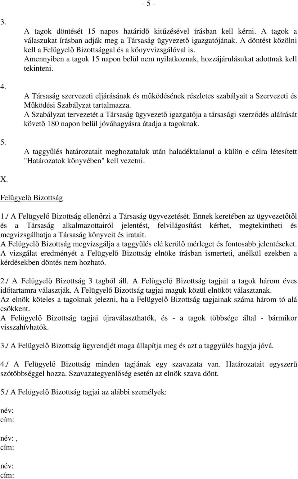 A Társaság szervezeti eljárásának és működésének részletes szabályait a Szervezeti és Működési Szabályzat tartalmazza.