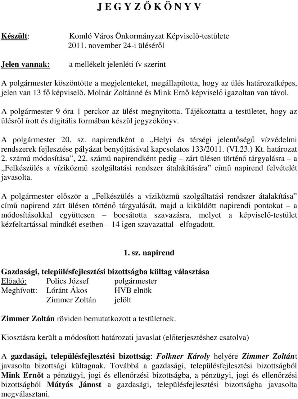 Molnár Zoltánné és Mink Ernı képviselı igazoltan van távol. A polgármester 9 óra 1 perckor az ülést megnyitotta.