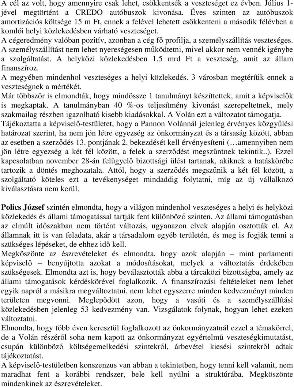A cégeredmény valóban pozitív, azonban a cég fı profilja, a személyszállítás veszteséges. A személyszállítást nem lehet nyereségesen mőködtetni, mivel akkor nem vennék igénybe a szolgáltatást.