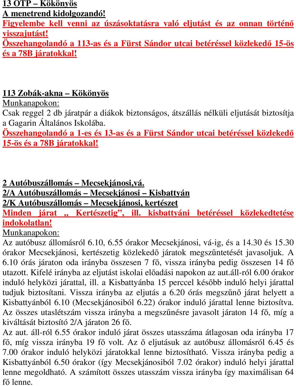 113 Zobák-akna Kökönyös Munkanapokon: Csak reggel 2 db járatpár a diákok biztonságos, átszállás nélküli eljutását biztosítja a Gagarin Általános Iskolába.