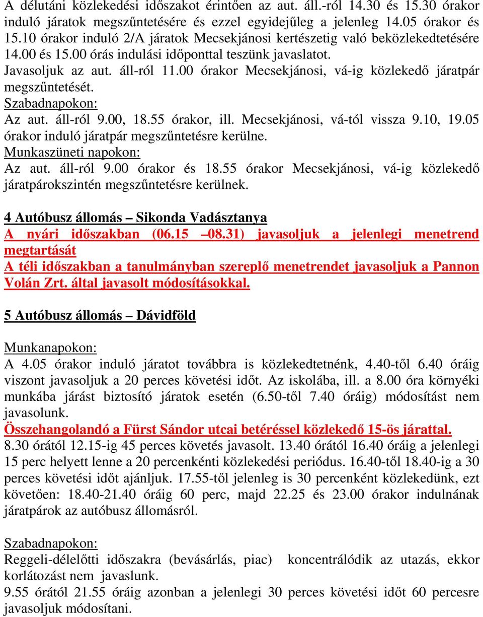 00 órakor Mecsekjánosi, vá-ig közlekedı járatpár megszőntetését. Szabadnapokon: Az aut. áll-ról 9.00, 18.55 órakor, ill. Mecsekjánosi, vá-tól vissza 9.10, 19.