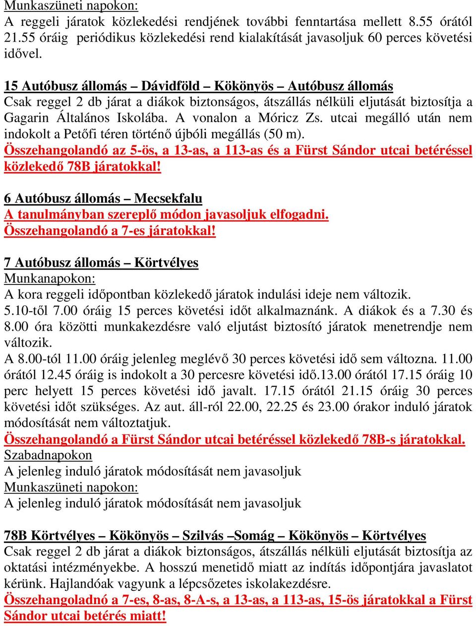 utcai megálló után nem indokolt a Petıfi téren történı újbóli megállás (50 m). Összehangolandó az 5-ös, a 13-as, a 113-as és a Fürst Sándor utcai betéréssel közlekedı 78B járatokkal!