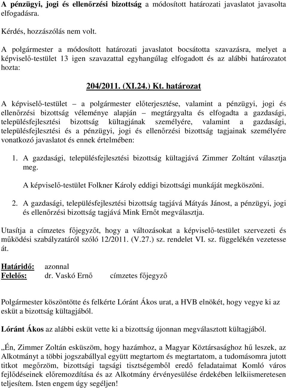 határozat A képviselı-testület a polgármester elıterjesztése, valamint a pénzügyi, jogi és ellenırzési bizottság véleménye alapján megtárgyalta és elfogadta a gazdasági, településfejlesztési