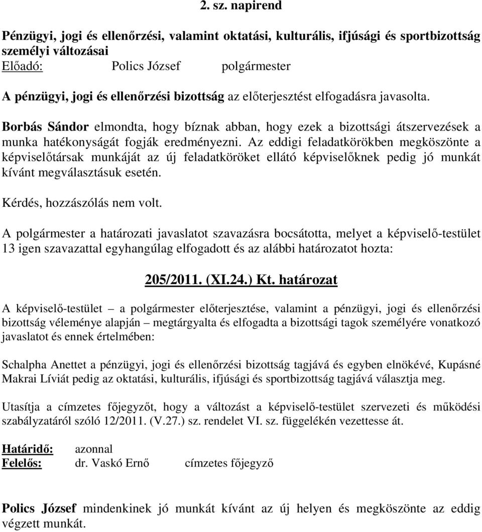 elıterjesztést elfogadásra javasolta. Borbás Sándor elmondta, hogy bíznak abban, hogy ezek a bizottsági átszervezések a munka hatékonyságát fogják eredményezni.