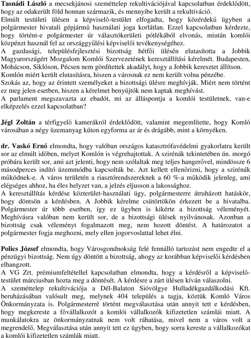 Ezzel kapcsolatban kérdezte, hogy történt-e polgármester úr választókerületi pótlékából elvonás, miután komlói közpénzt használ fel az országgyőlési képviselıi tevékenységéhez.