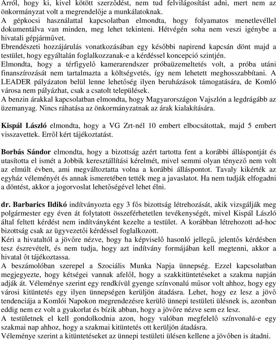 Ebrendészeti hozzájárulás vonatkozásában egy késıbbi napirend kapcsán dönt majd a testület, hogy egyáltalán foglalkozzanak-e a kérdéssel koncepció szintjén.