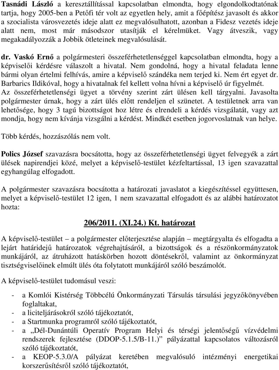 Vagy átveszik, vagy megakadályozzák a Jobbik ötleteinek megvalósulását. dr. Vaskó Ernı a polgármesteri összeférhetetlenséggel kapcsolatban elmondta, hogy a képviselıi kérdésre válaszolt a hivatal.