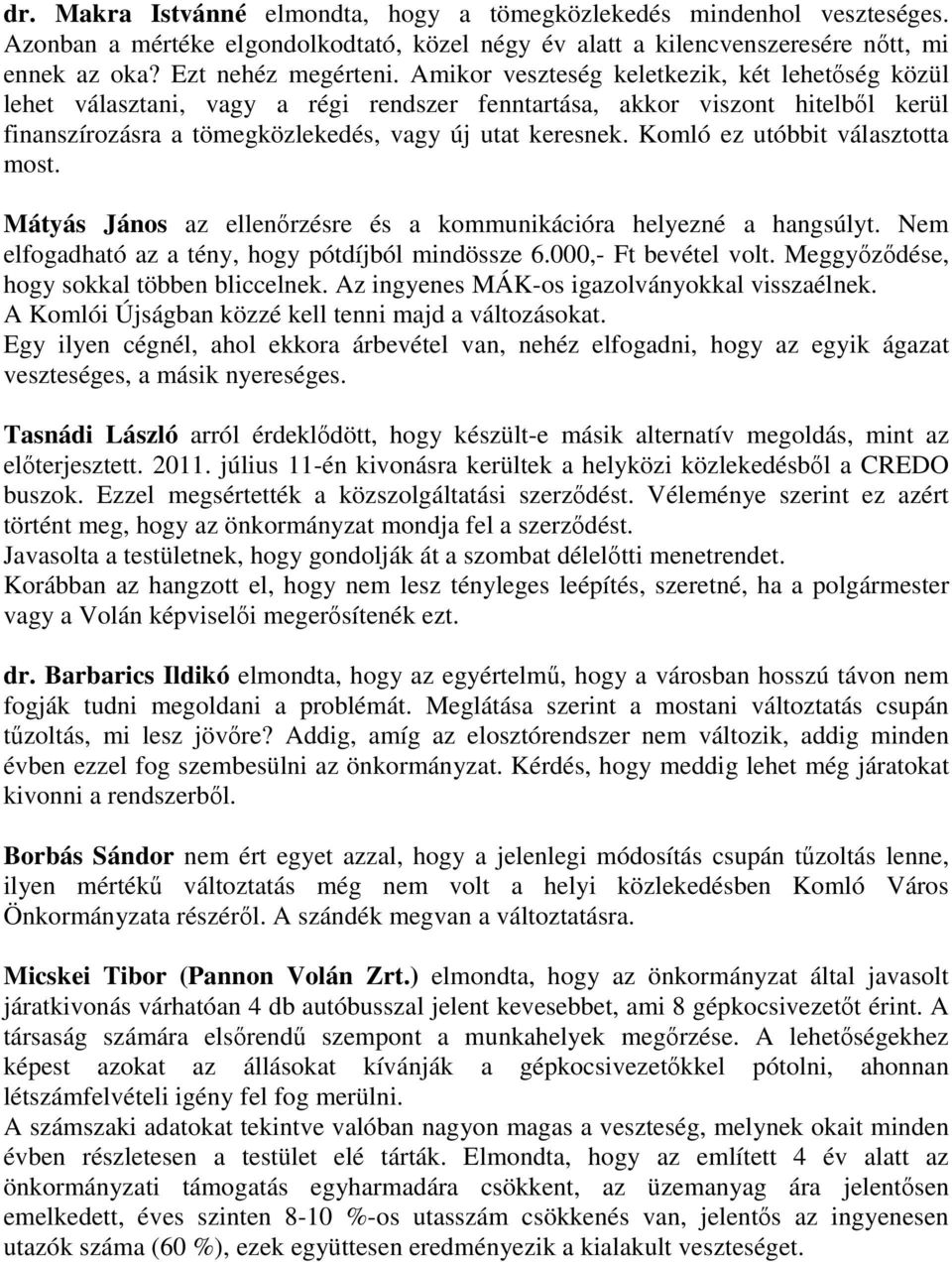Komló ez utóbbit választotta most. Mátyás János az ellenırzésre és a kommunikációra helyezné a hangsúlyt. Nem elfogadható az a tény, hogy pótdíjból mindössze 6.000,- Ft bevétel volt.