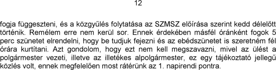 Ennek érdekében másfél óránként fogok 5 perc szünetet elrendelni, hogy be tudjuk fejezni és az ebédszünetet is szeretném