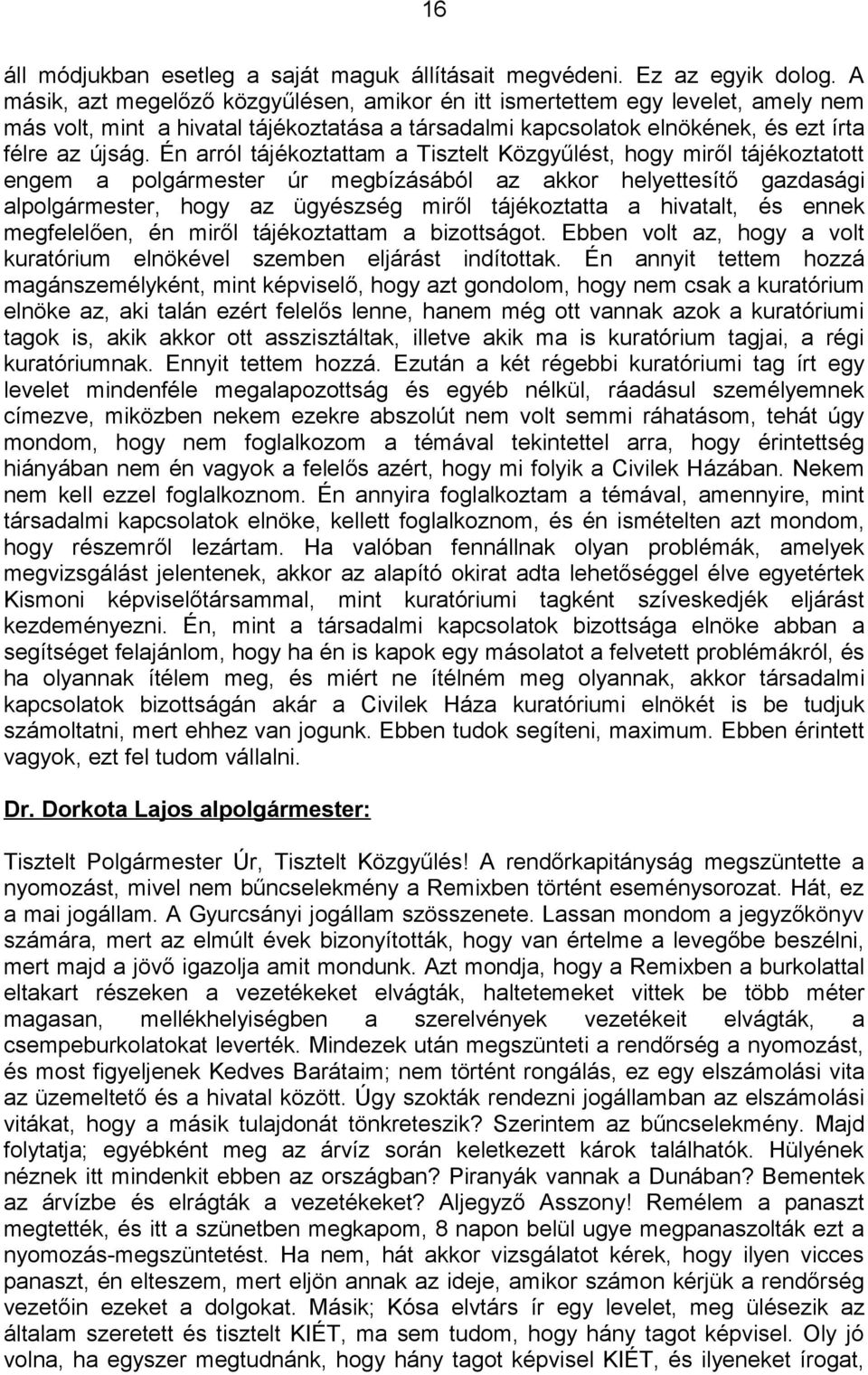 Én arról tájékoztattam a Tisztelt Közgyűlést, hogy miről tájékoztatott engem a polgármester úr megbízásából az akkor helyettesítő gazdasági alpolgármester, hogy az ügyészség miről tájékoztatta a