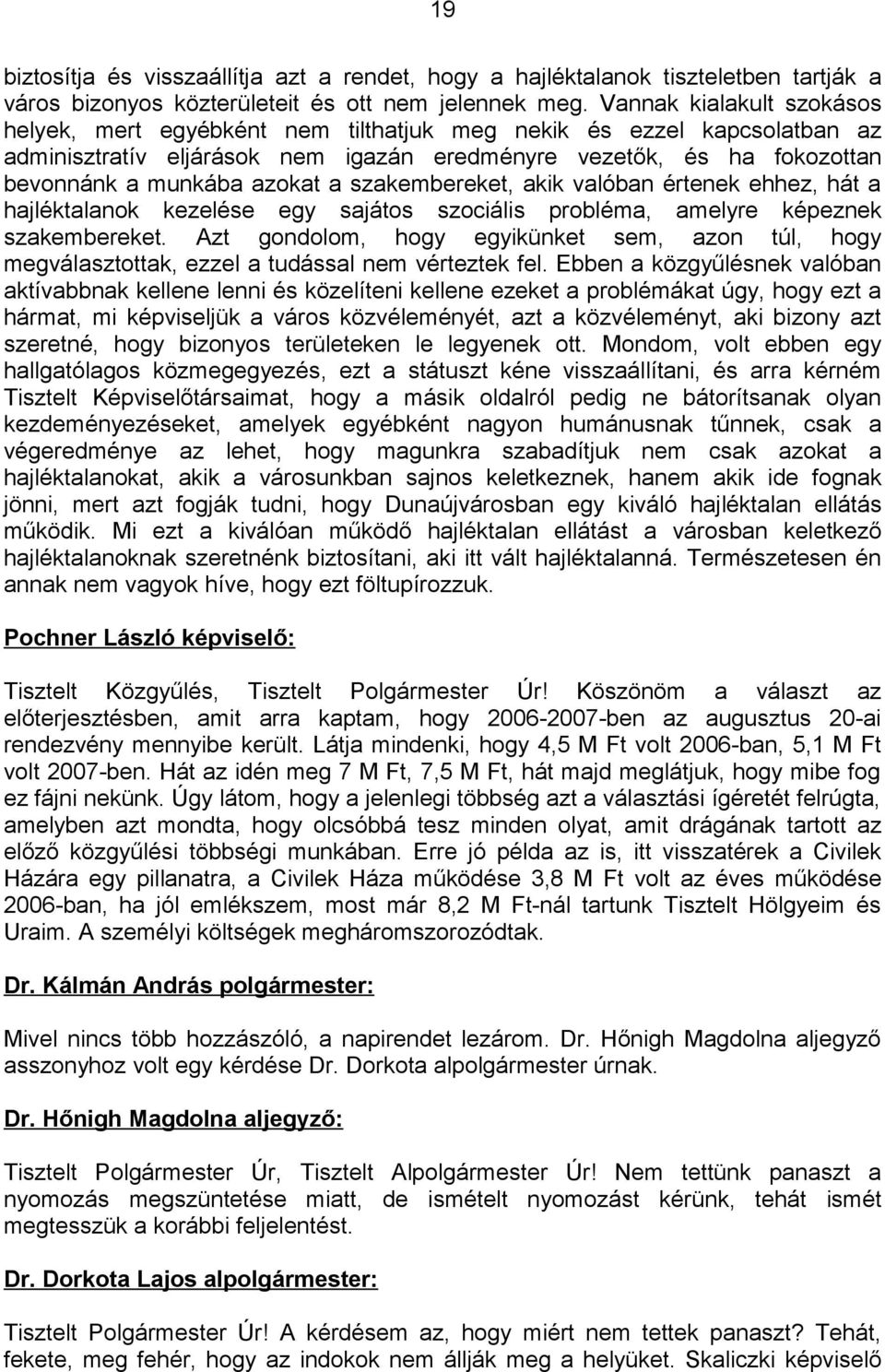 a szakembereket, akik valóban értenek ehhez, hát a hajléktalanok kezelése egy sajátos szociális probléma, amelyre képeznek szakembereket.