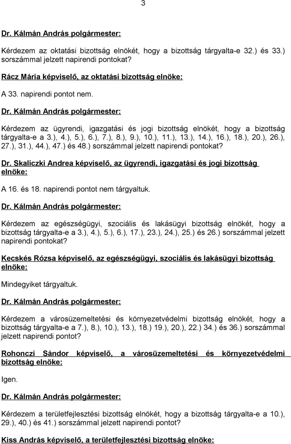 ), 31.), 44.), 47.) és 48.) sorszámmal jelzett napirendi pontokat? Dr. Skaliczki Andrea képviselő, az ügyrendi, igazgatási és jogi bizottság elnöke: A 16. és 18. napirendi pontot nem tárgyaltuk.