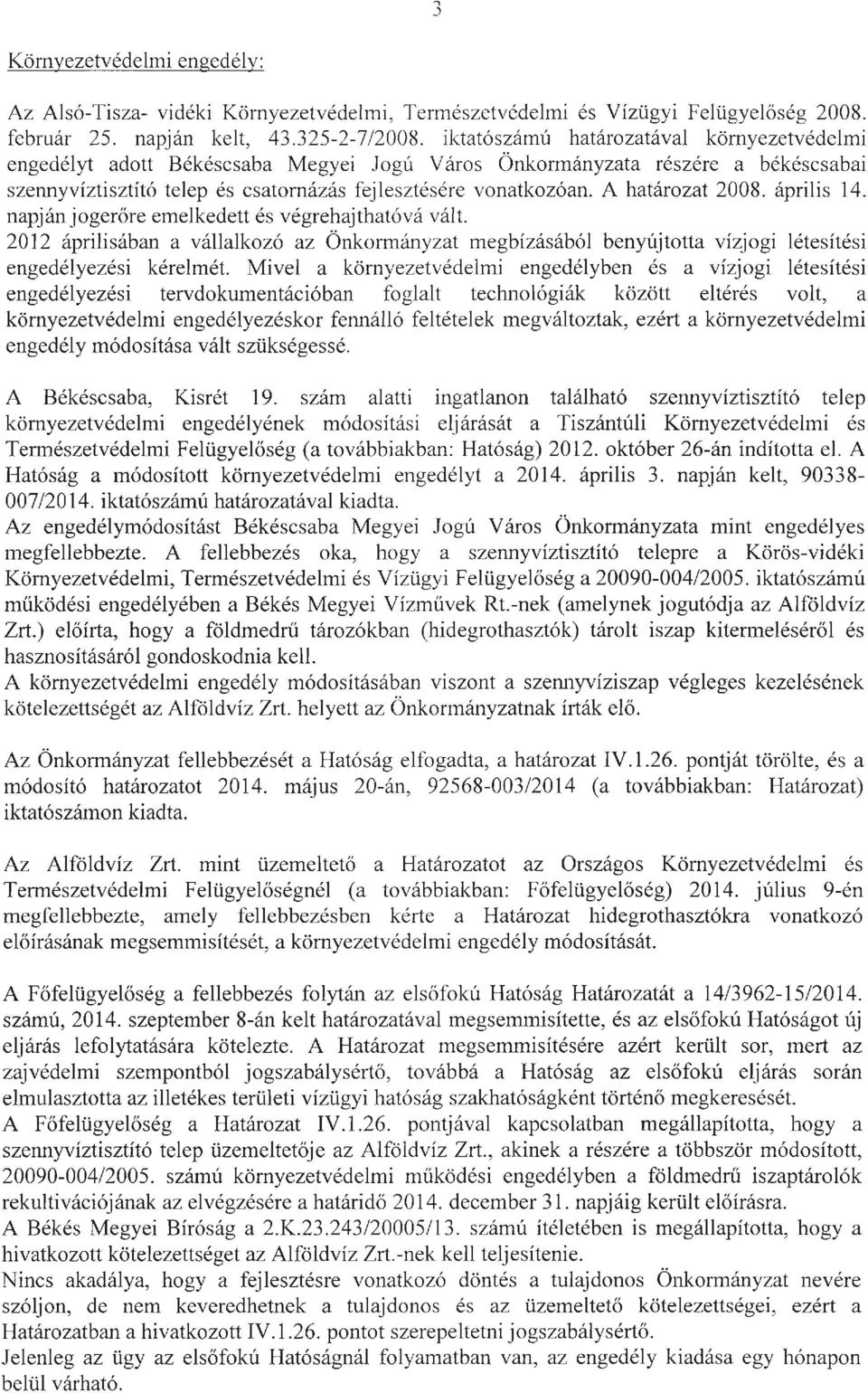 A határozat 2008. április 14. napján jogerőre emelkedett és végrehajthatóvá vált. 2012 áprilisában a vállalkozó az Önkormányzat megbízásából benyújtotta vízjogi létesítési engedélyezési kéreimét.