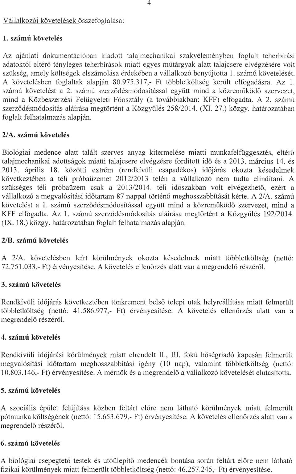 volt szükség, amely költségek elszámolása érdekében a vállalkozó benyújtotta l. számú követelését. A követelésben foglaltak alapján 80.975.317,- Ft többletköltség került elfogadásra. Az 1.