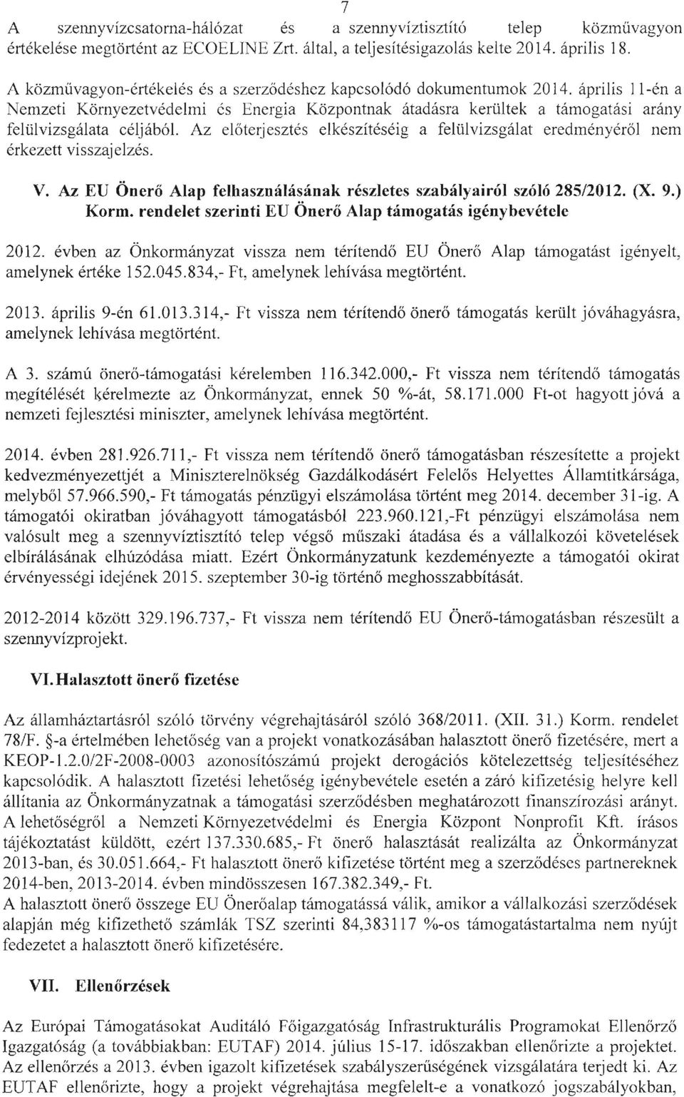 Az előterjesztés elkészítéséig a felülvizsgálat eredményéről nem érkezett visszajelzés. V. Az EU Önerő Alap felhasználásának részletes szabályairól szóló 285/2012. (X. 9.) Korm.