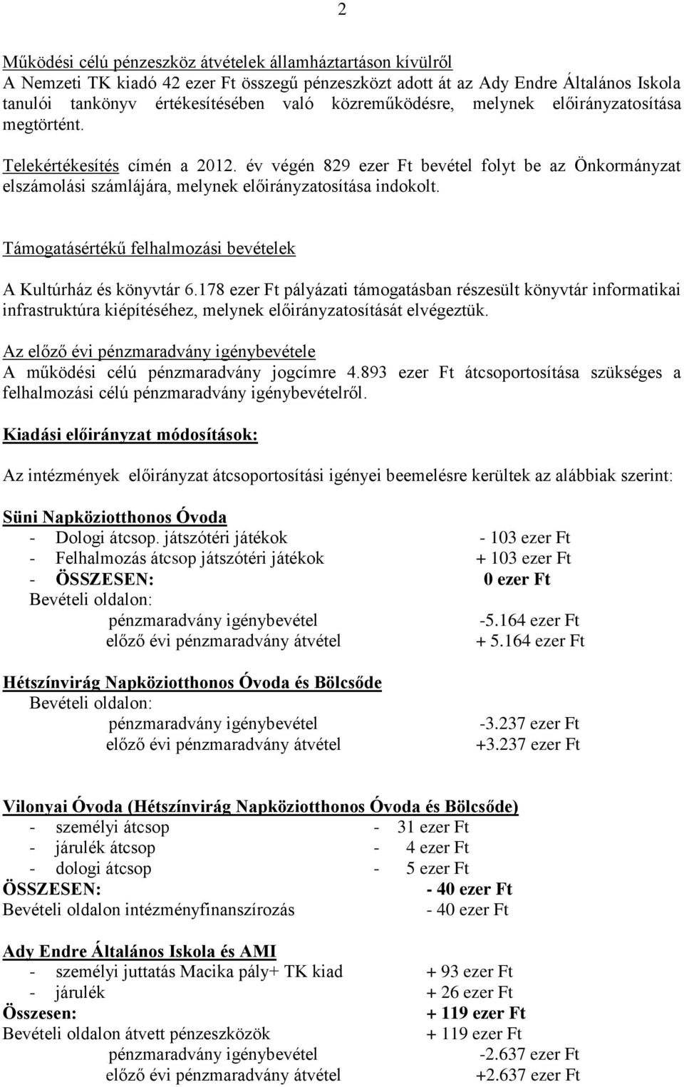 Támogatásértékű felhalmozási bevételek A Kultúrház és könyvtár 6.178 ezer Ft pályázati támogatásban részesült könyvtár informatikai infrastruktúra kiépítéséhez, melynek előirányzatosítását elvégeztük.