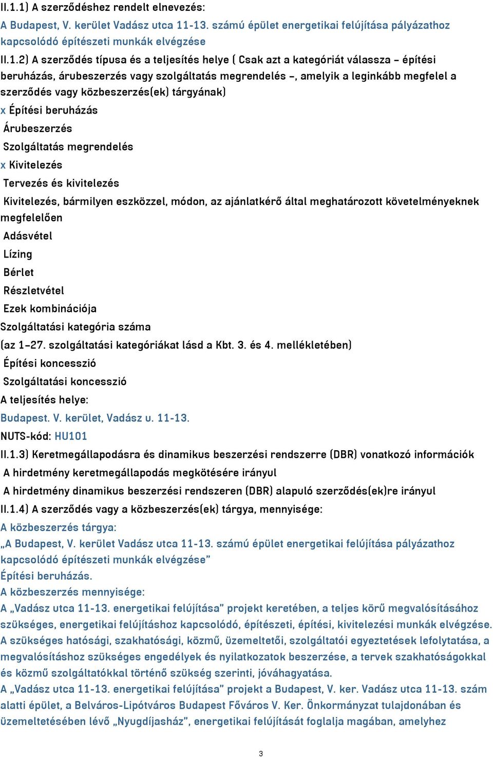 Építési beruházás Árubeszerzés Szolgáltatás megrendelés x Kivitelezés Tervezés és kivitelezés Kivitelezés, bármilyen eszközzel, módon, az ajánlatkérő által meghatározott követelményeknek megfelelően
