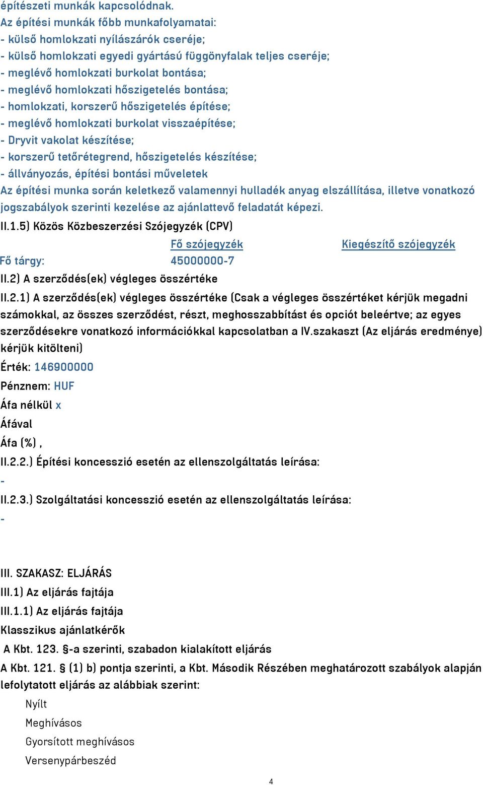 homlokzati hőszigetelés bontása; - homlokzati, korszerű hőszigetelés építése; - meglévő homlokzati burkolat visszaépítése; - Dryvit vakolat készítése; - korszerű tetőrétegrend, hőszigetelés