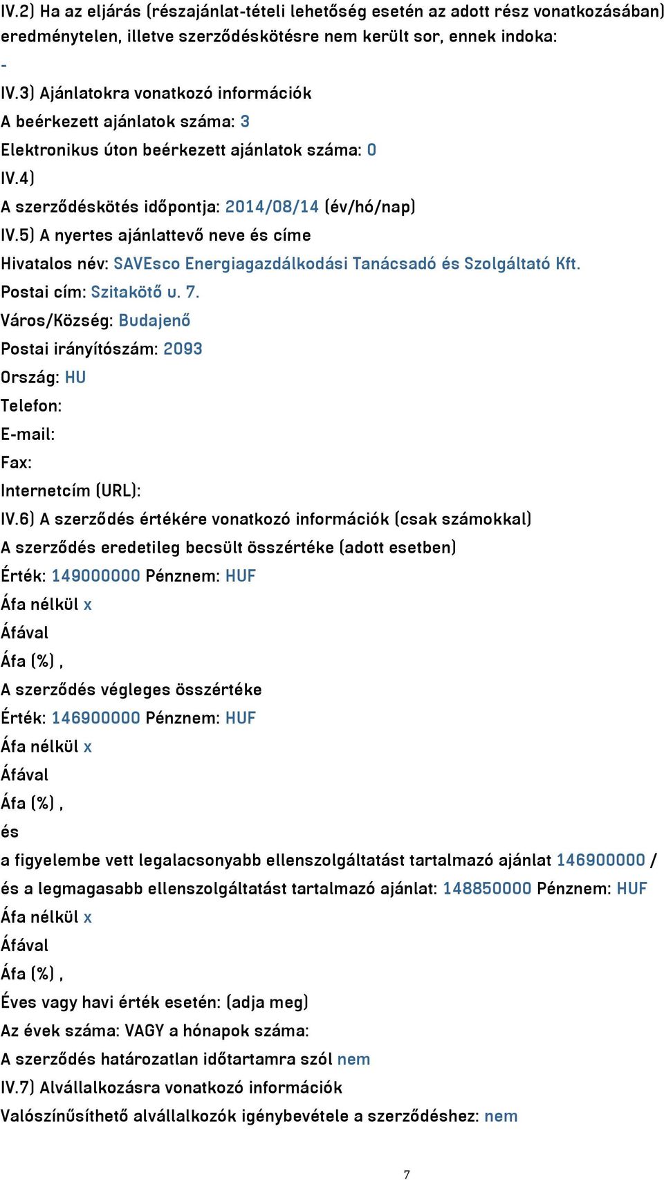5) A nyertes ajánlattevő neve és címe Hivatalos név: SAVEsco Energiagazdálkodási Tanácsadó és Szolgáltató Kft. Postai cím: Szitakötő u. 7.